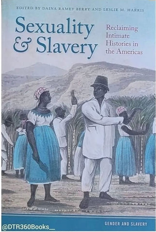 Sexuality and Slavery (Reclaiming Intimate Histories in the Americas) edited by: Daina Ramey Berry and Leslie M. Harris