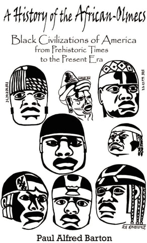 History of the African-Olmecs: Black Civilizations of America from Prehistoric Times to the Present Era