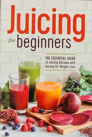 Juicing for Beginners: The Essential Guide to Juicing Recipes and Juicing for Weight Loss
