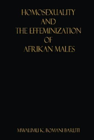 Homosexuality and the Effeminization of Afrikan Males by: Mwalimu K. Bomani Baruti