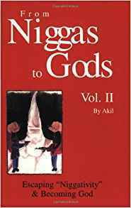 From Niggas to Gods, Vol. II: Escaping "Niggativity" and Becoming God by: Akil