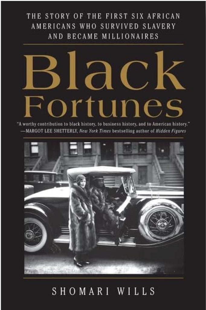 Black Fortunes: The Story of the First Six African Americans Who Survived Slavery and Became Millionaires by: Shomari Wills