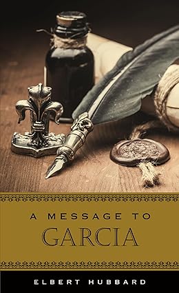 A Message to Garcia (Hardcover) by: Elbert Hubbard (Author)