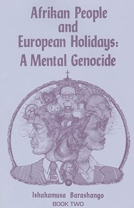 Afrikan People and European Holidays: A Mental Genocide, Book 2 (Paperback) by: Ishakamusa Barashango