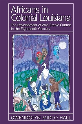 Africans In Colonial Louisiana: The Development of Afro-Creole Culture in the Eighteenth-Century (Paperback) by: Gwendolyn Midlo Hall