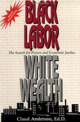 Black Labor, White Wealth : The Search for Power and Economic Justice (Paperback) by: Claud Anderson