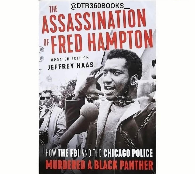 The Assassination of Fred Hampton: How the FBI and the Chicago Police Murdered a Black Panther by: Jeffrey Hass