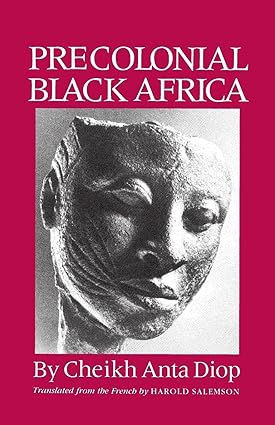 Precolonial Black Africa (Paperback) by: Cheikh Anta Diop (Author), Harold Salemson (Translator)