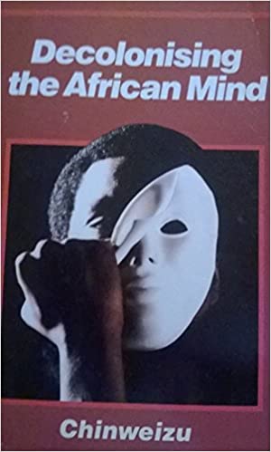 Decolonising the African Mind (Paperback) – January 1, 1987 by Chinweizu (Author)