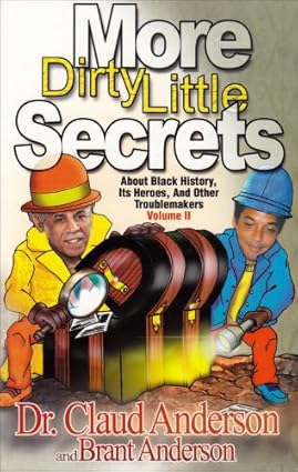 More Dirty Little Secrets About Black History, Its Heroes and Other Troublemakers Volume 2 (Paperback) – by Dr. Claud Anderson and Brant Anderson (Author)
