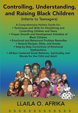 Controlling, Understanding, and Raising Black Children: Infants to Teenagers (Paperback) by: Llaila O. Afrika (Author)