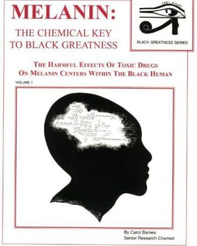 Melanin: The Chemical Key to Black Greatness : The Harmful Effects of Toxic Drugs on Melanin Centers Within the Black Human (Black Greatness Series) by: Carol Barnes