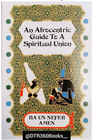 An Afrocentric Guide To A Spiritual Union by: RA Un Nefer Amen
