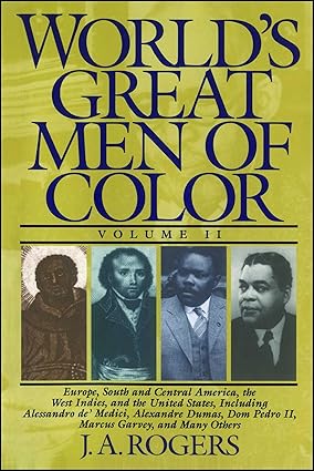 World's Great Men of Color, Volume II: Europe, South and Central America, the West Indies, and the United States, Including Alessandro de' Medici, Dom Pedro II, Marcus Garvey, and Many Others (Paperback) by: J. A. Rogers