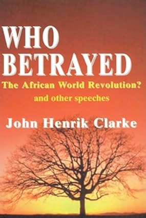 Who Betrayed the African World Revolution?: And Other Speeches (Paperback) by: John Henrik Clarke (Author)