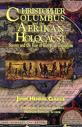 Christopher Columbus and the Afrikan Holocaust: Slavery and the Rise of European Capitalism (Paperback) by: John Henrik Clarke