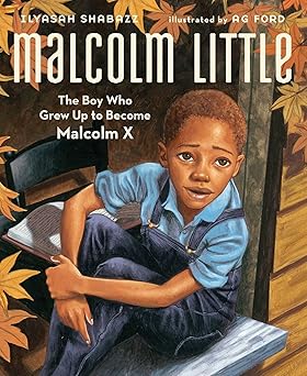 Malcolm Little: The Boy Who Grew Up to Become Malcolm X (Hardcover – Illustrated) by Ilyasah Shabazz (Author)