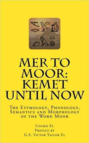 Mer to Moor: Kemet until Now: The Etymology, Phonology, Semantics by Cozmo El