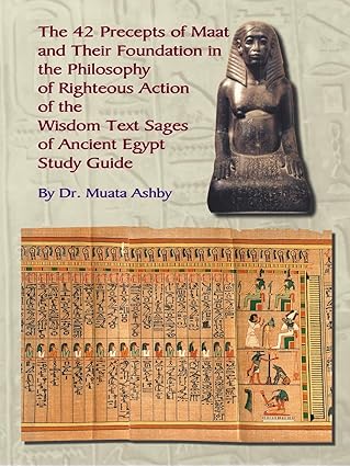 The 42 Precepts of Maat and Their Foundation in the Philosophy of Righteous Action (Paperback) by: Muata Ashby (Author)