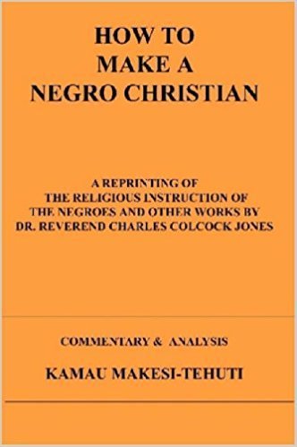 How To Make A Negro Christian by: Kamau Makesi-Tehuti