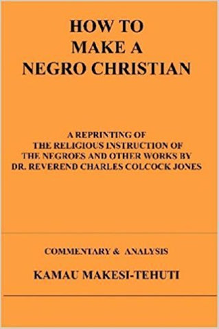 How To Make A Negro Christian by: Kamau Makesi-Tehuti