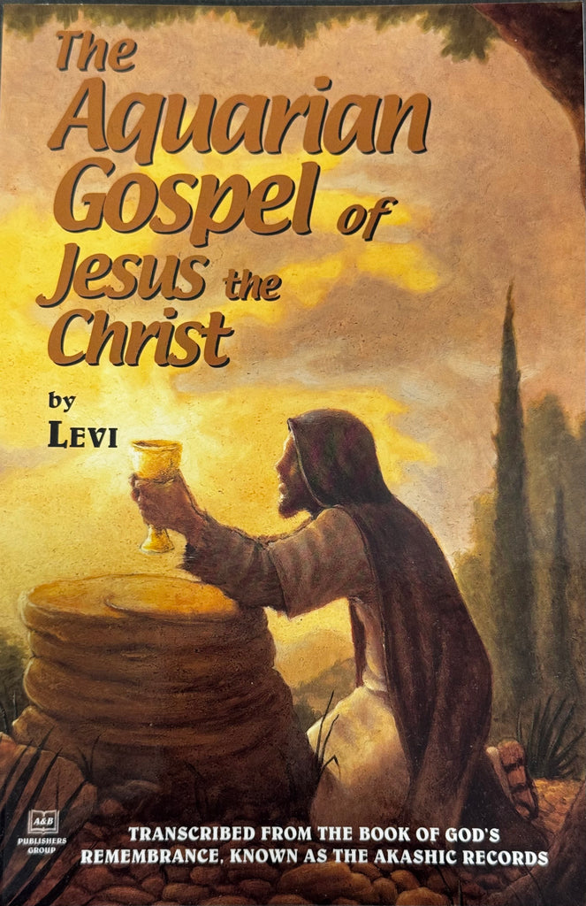 The Aquarian Gospel of Jesus the Christ by: Levi