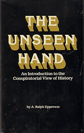 The Unseen Hand: An Introduction to the Conspiratorial View of History (Paperback) – by: Ralph Epperson (Author)