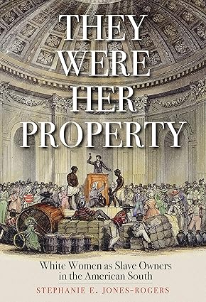 They Were Her Property: White Women as Slave Owners in the American South (Paperback) by Stephanie E. Jones-Rogers (Author)