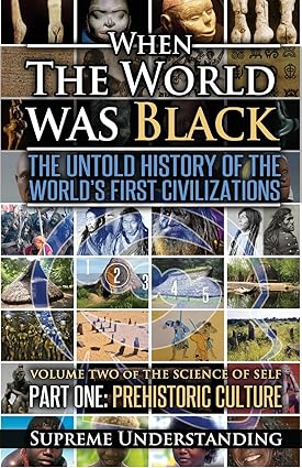 When The World Was Black: The Untold History of the World's First Civilizations, Part One: Prehistoric Cultures (Paperback) by Supreme Understanding (Author)