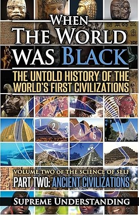 When The World Was Black PT2: The Untold Story of the World's First Civilizations - Ancient Civilizations (Science of Self) (Paperback) by Supreme Understanding (Author)